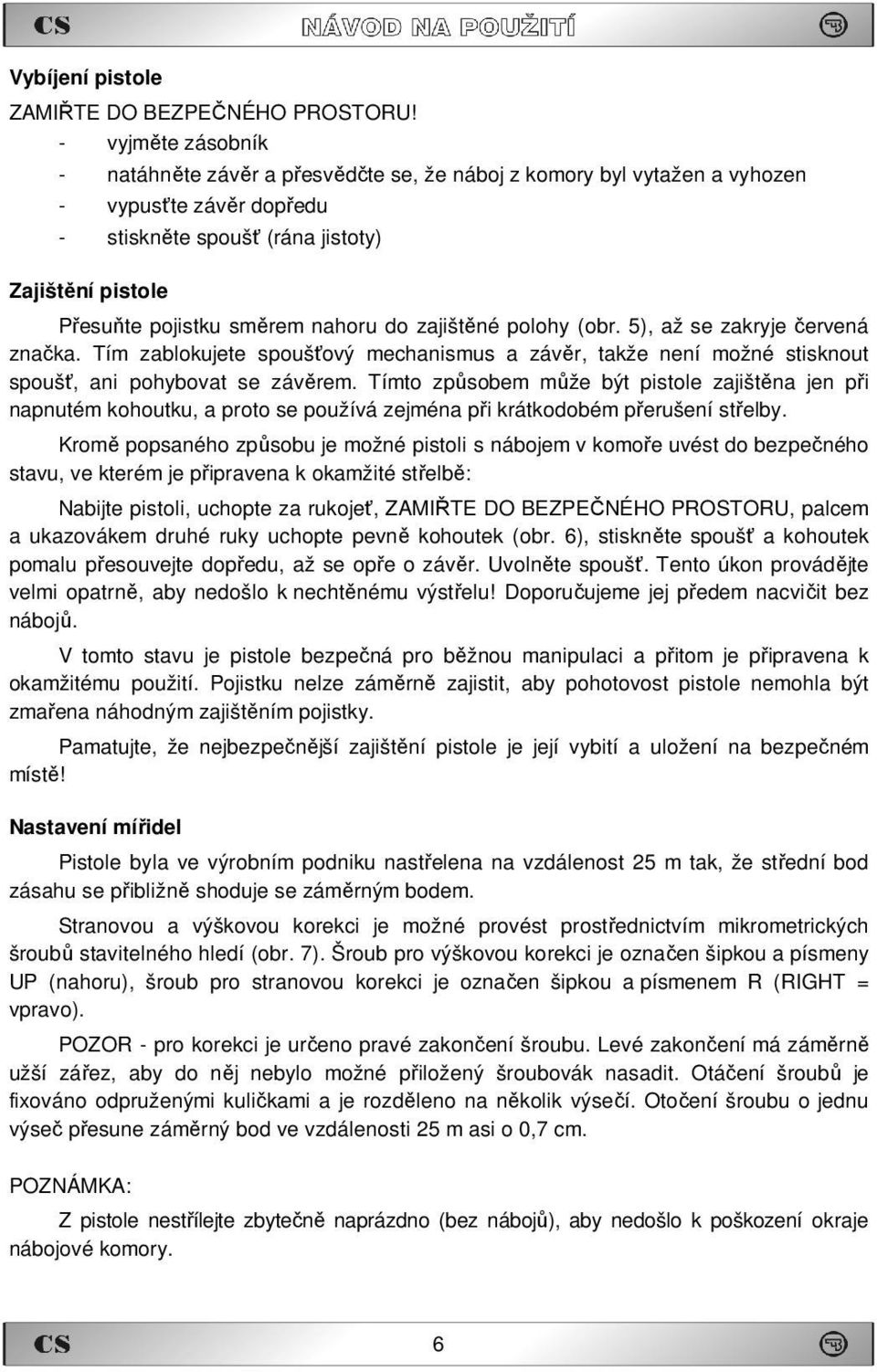 nahoru do zajištěné polohy (obr. 5), až se zakryje červená značka. Tím zablokujete spoušťový mechanismus a závěr, takže není možné stisknout spoušť, ani pohybovat se závěrem.