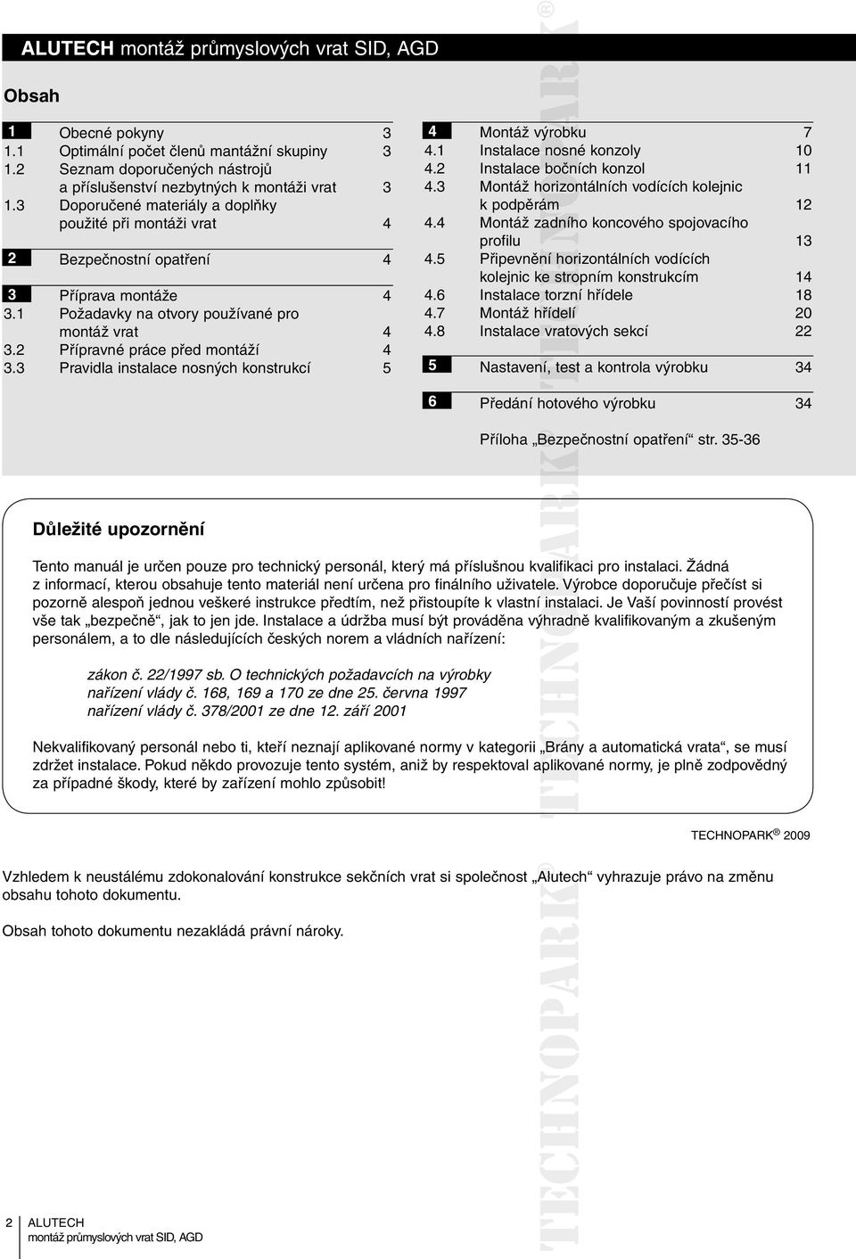 3 Pravidla instalace nosných konstrukcí 5 4 Montáž výrobku 7 4.1 Instalace nosné konzoly 10 4.2 Instalace bočních konzol 11 4.3 Montáž horizontálních vodících kolejnic k podpěrám 12 4.