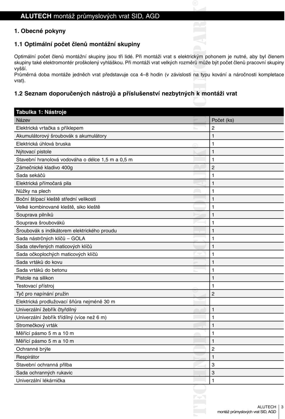 Průměrná doba montáže jedněch vrat představuje cca 4 8 hodin (v závislosti na typu kování a náročnosti kompletace vrat). 1.