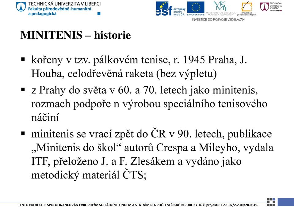 letech jako minitenis, rozmach podpoře n výrobou speciálního tenisového náčiní minitenis se vrací