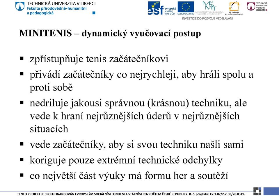 vede k hraní nejrůznějších úderů v nejrůznějších situacích vede začátečníky, aby si svou