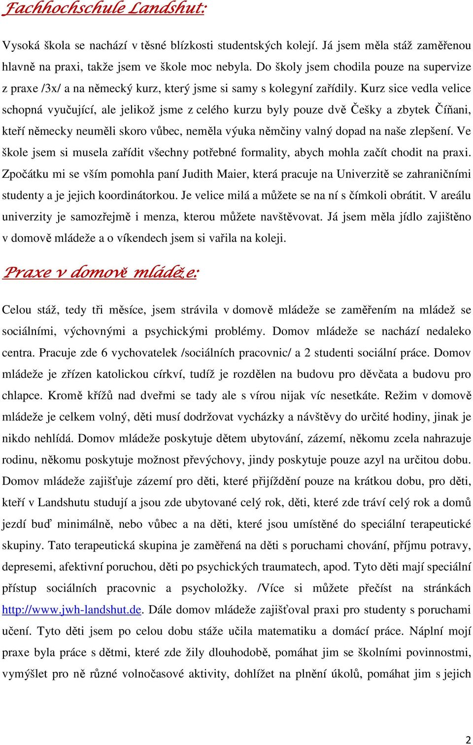 Kurz sice vedla velice schopná vyučující, ale jelikož jsme z celého kurzu byly pouze dvě Češky a zbytek Číňani, kteří německy neuměli skoro vůbec, neměla výuka němčiny valný dopad na naše zlepšení.