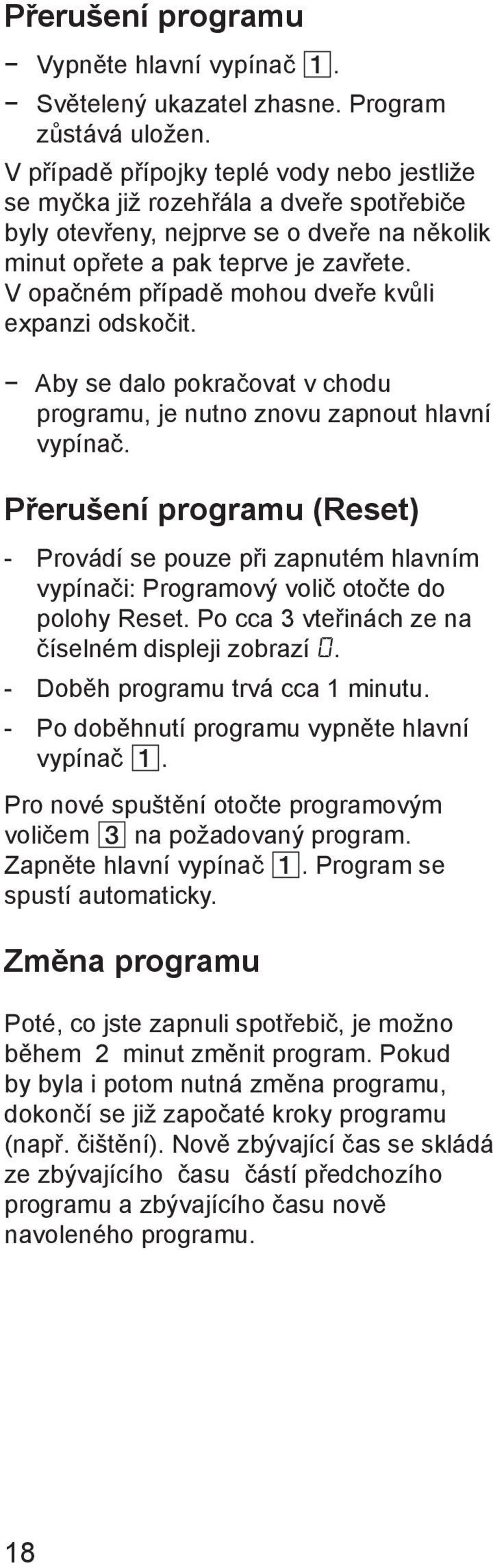 V opačném případě mohou dveře kvůli expanzi odskočit. Aby se dalo pokračovat v chodu programu, je nutno znovu zapnout hlavní vypínač.