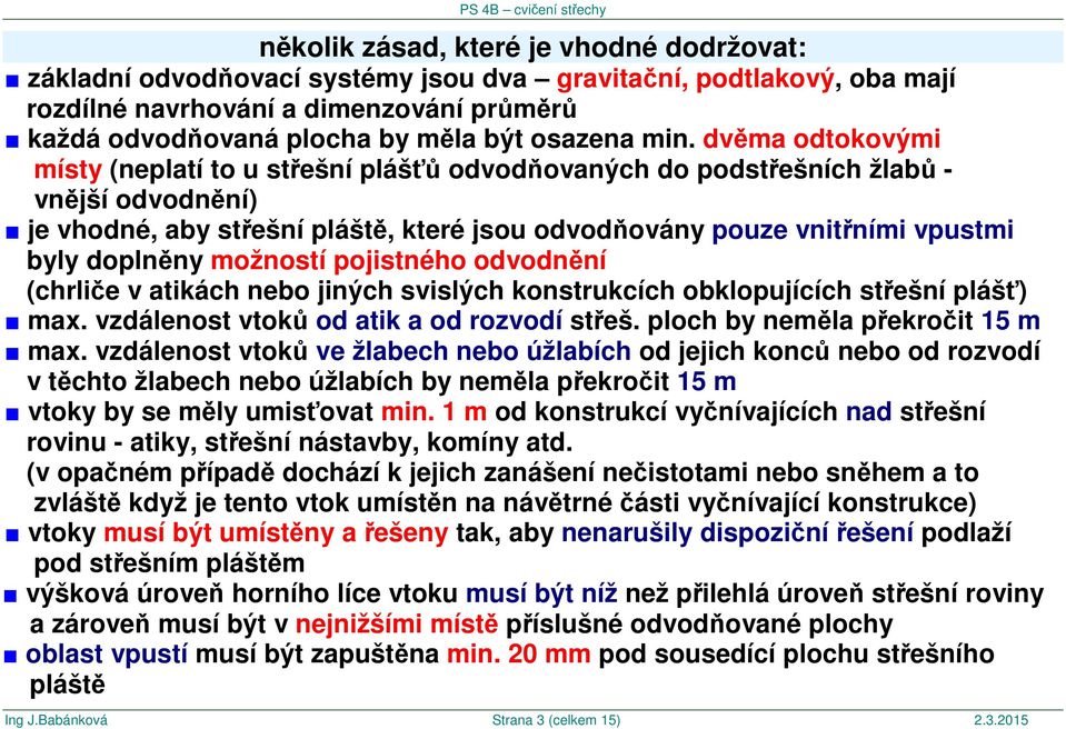 doplněny možností pojistného odvodnění (chrliče v atikách nebo jiných svislých konstrukcích obklopujících střešní plášť) max. vzdálenost vtoků od atik a od rozvodí střeš.