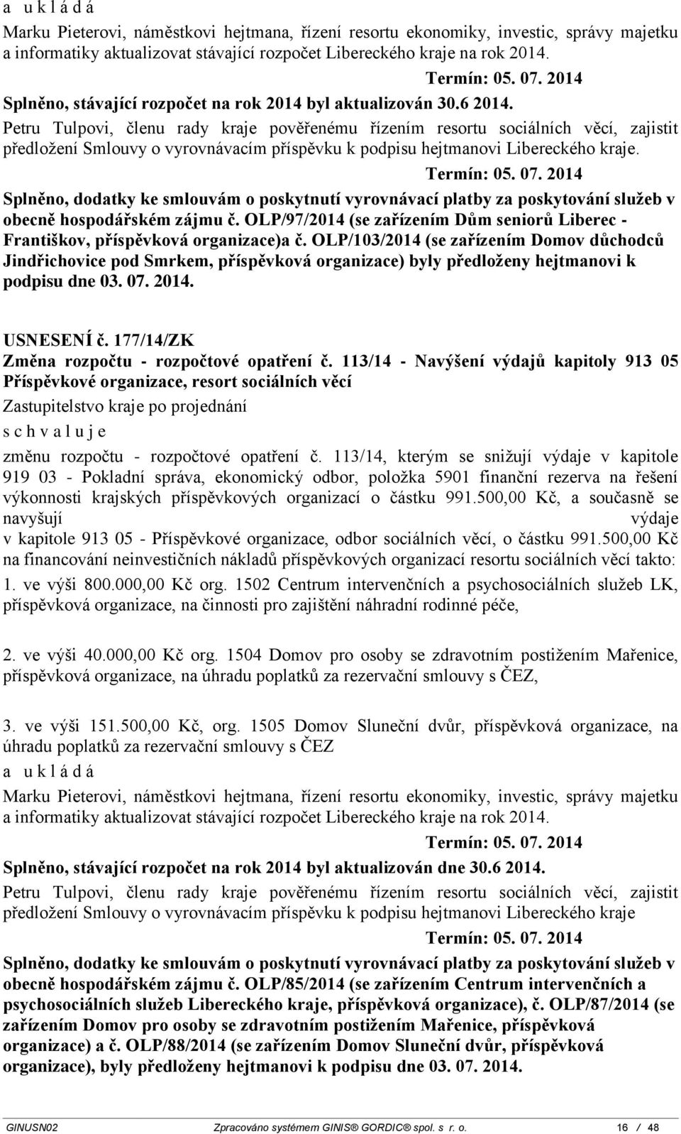 Petru Tulpovi, členu rady kraje pověřenému řízením resortu sociálních věcí, zajistit předložení Smlouvy o vyrovnávacím příspěvku k podpisu hejtmanovi Libereckého kraje. Termín: 05. 07.