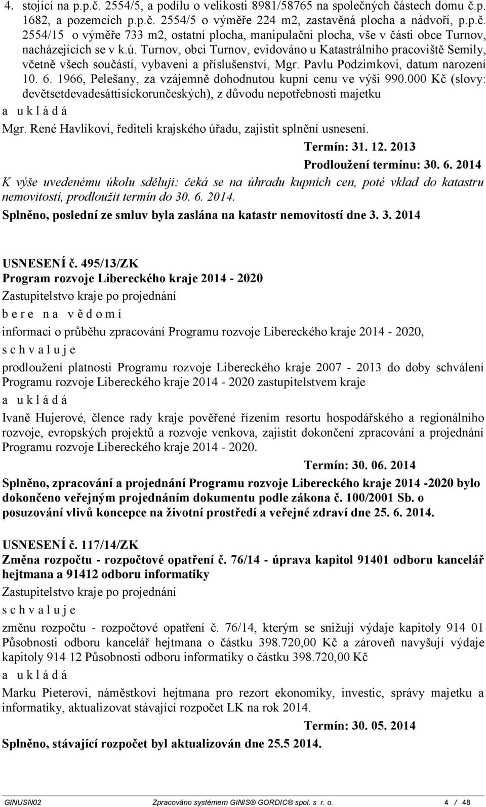 1966, Pelešany, za vzájemně dohodnutou kupní cenu ve výši 990.000 Kč (slovy: devětsetdevadesáttisíckorunčeských), z důvodu nepotřebnosti majetku Mgr.