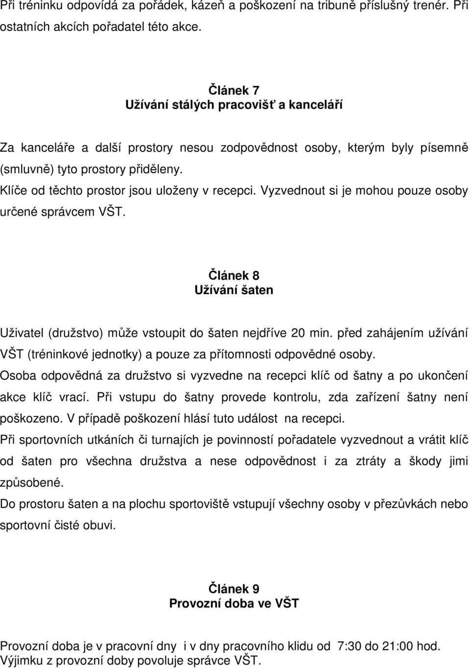 Klíče od těchto prostor jsou uloženy v recepci. Vyzvednout si je mohou pouze osoby určené správcem VŠT. Článek 8 Užívání šaten Uživatel (družstvo) může vstoupit do šaten nejdříve 20 min.