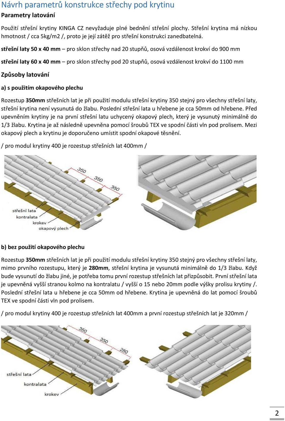 střešní laty 50 x 40 mm pro sklon střechy nad 20 stupňů, osová vzdálenost krokví do 900 mm střešní laty 60 x 40 mm pro sklon střechy pod 20 stupňů, osová vzdálenost krokví do 1100 mm Způsoby latování
