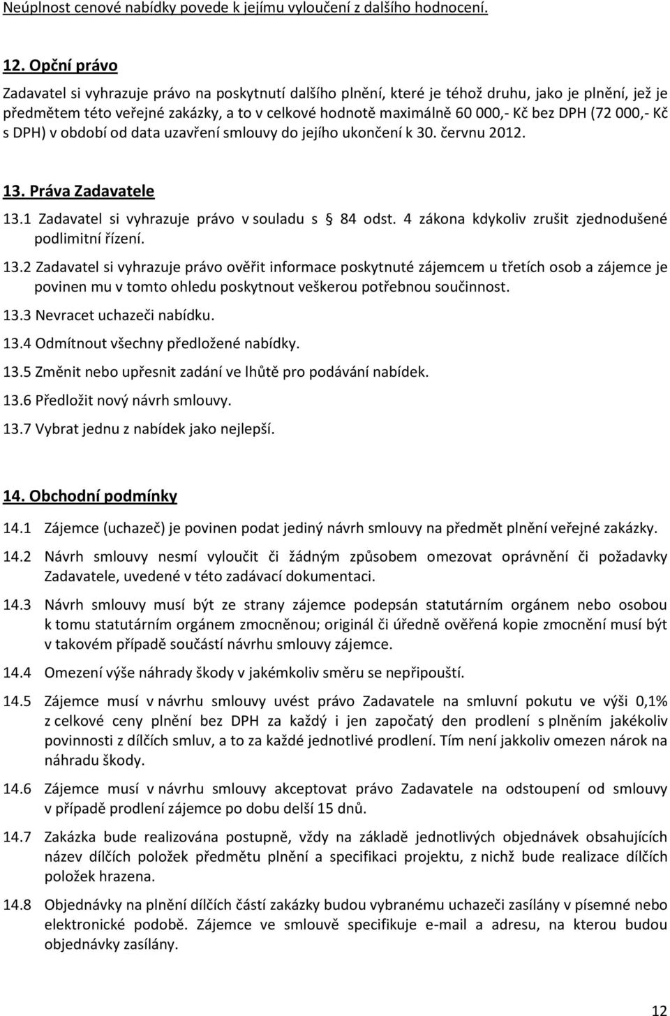 DPH (72 000,- Kč s DPH) v období od data uzavření smlouvy do jejího ukončení k 30. červnu 2012. 13. Práva Zadavatele 13.1 Zadavatel si vyhrazuje právo v souladu s 84 odst.