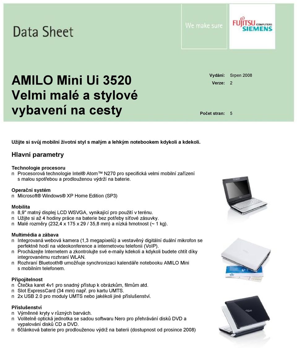 Operační systém Microsoft Windows XP Home Edition (SP3) Mobilita 8,9" matný displej LCD WSVGA, vynikající pro použití v terénu. Užijte si až 4 hodiny práce na baterie bez potřeby síťové zásuvky.