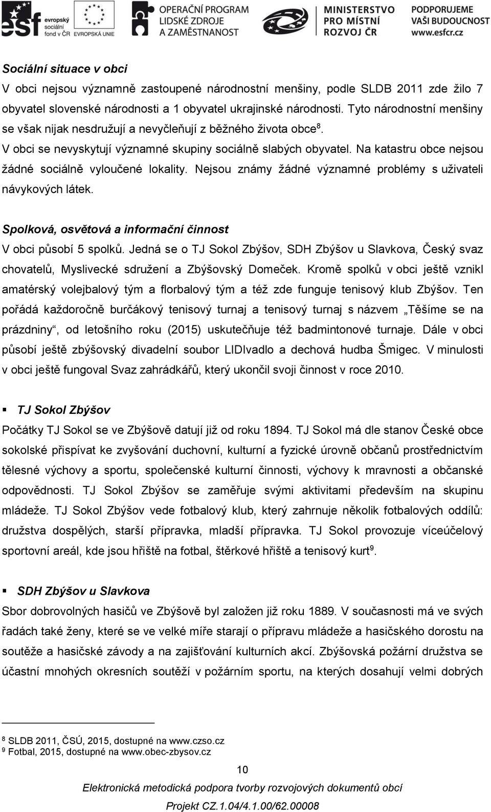 Na katastru obce nejsou žádné sociálně vyloučené lokality. Nejsou známy žádné významné problémy s uživateli návykových látek. Spolková, osvětová a informační činnost V obci působí 5 spolků.