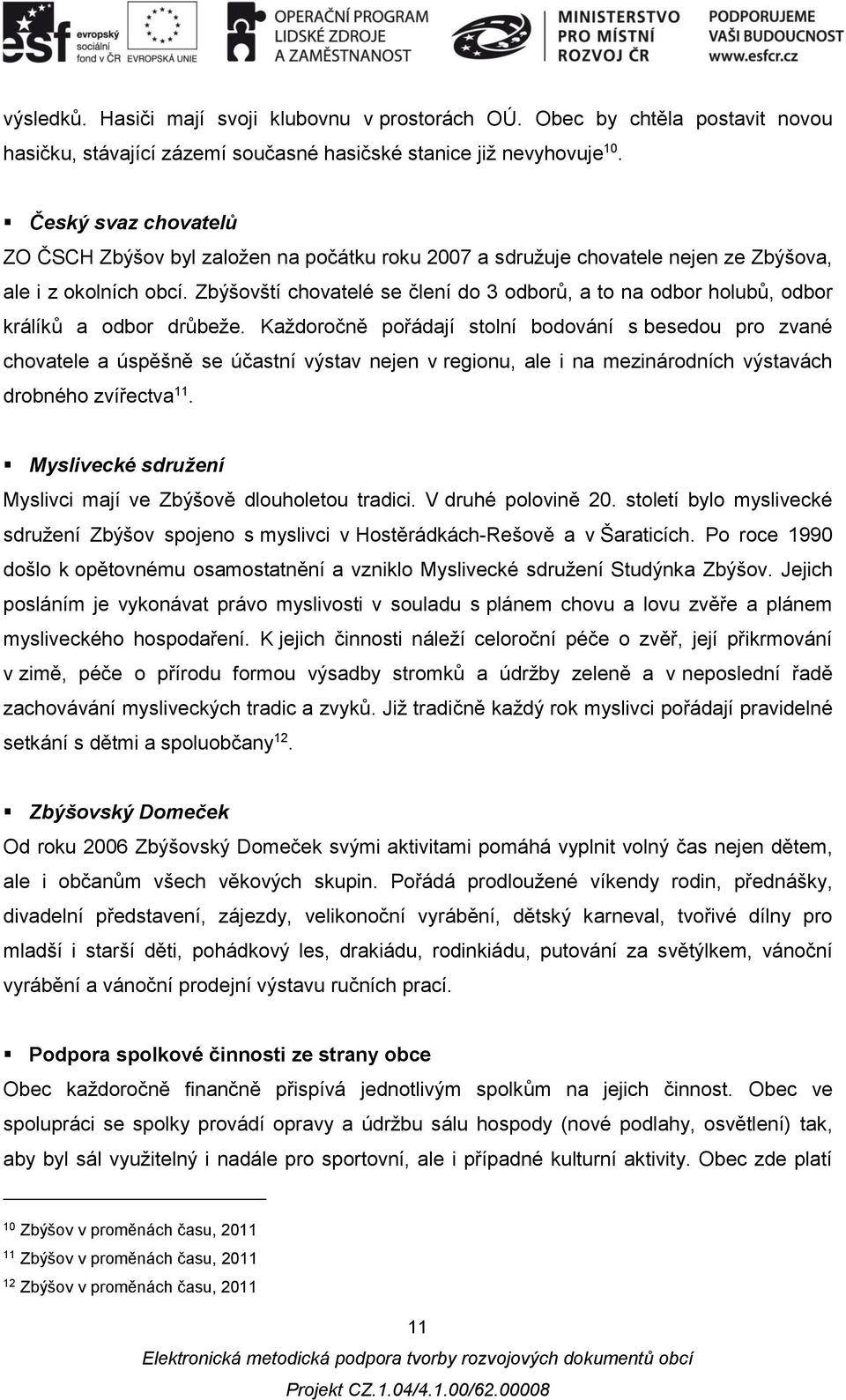 Zbýšovští chovatelé se člení do 3 odborů, a to na odbor holubů, odbor králíků a odbor drůbeže.