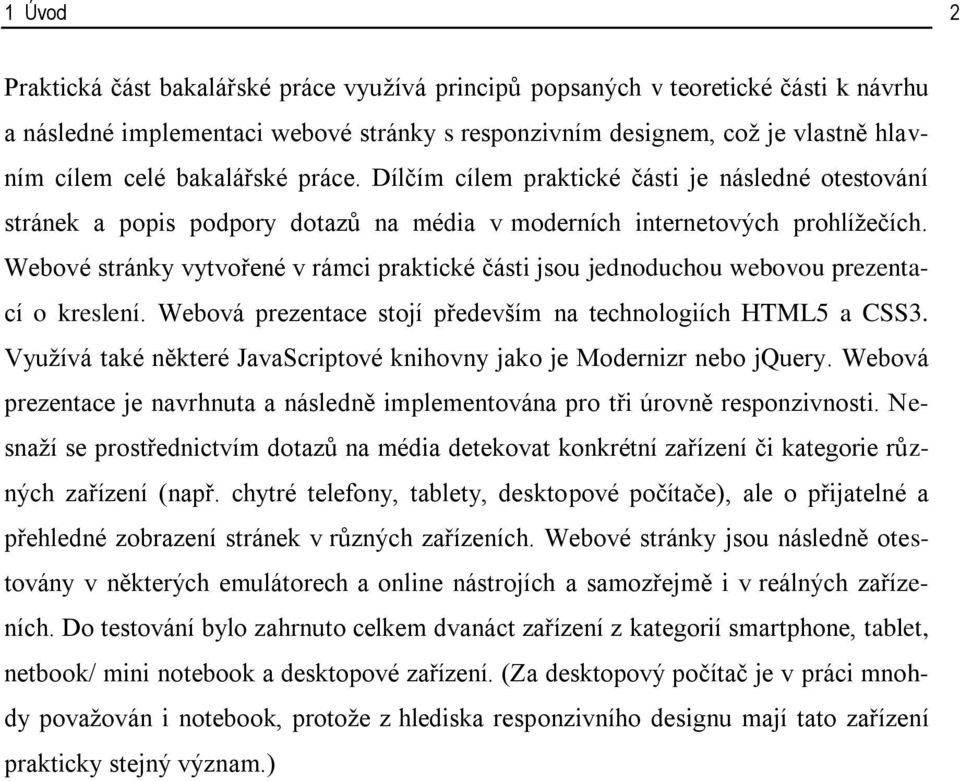 Webové stránky vytvořené v rámci praktické části jsou jednoduchou webovou prezentací o kreslení. Webová prezentace stojí především na technologiích HTML5 a CSS3.