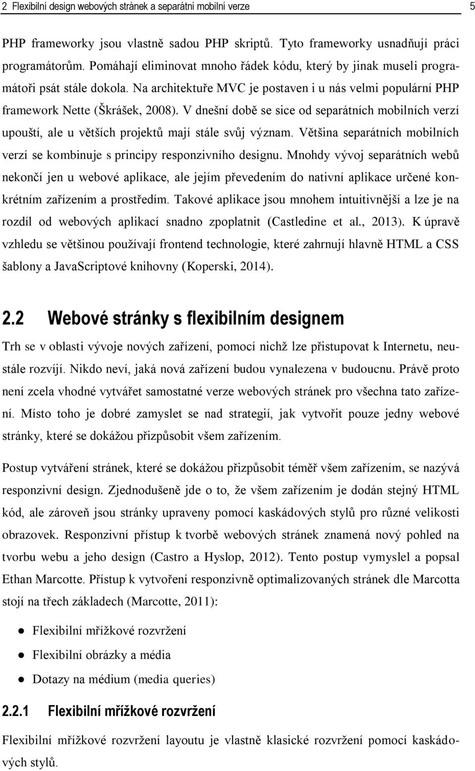 V dnešní době se sice od separátních mobilních verzí upouští, ale u větších projektů mají stále svůj význam. Většina separátních mobilních verzí se kombinuje s principy responzivního designu.