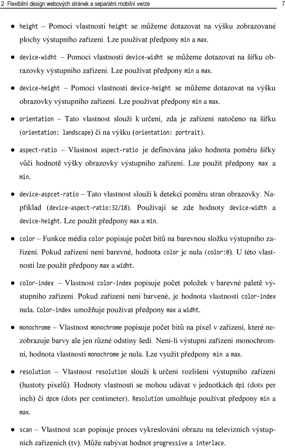 device-height Pomocí vlastnosti device-height se můžeme dotazovat na výšku obrazovky výstupního zařízení. Lze používat předpony min a max.