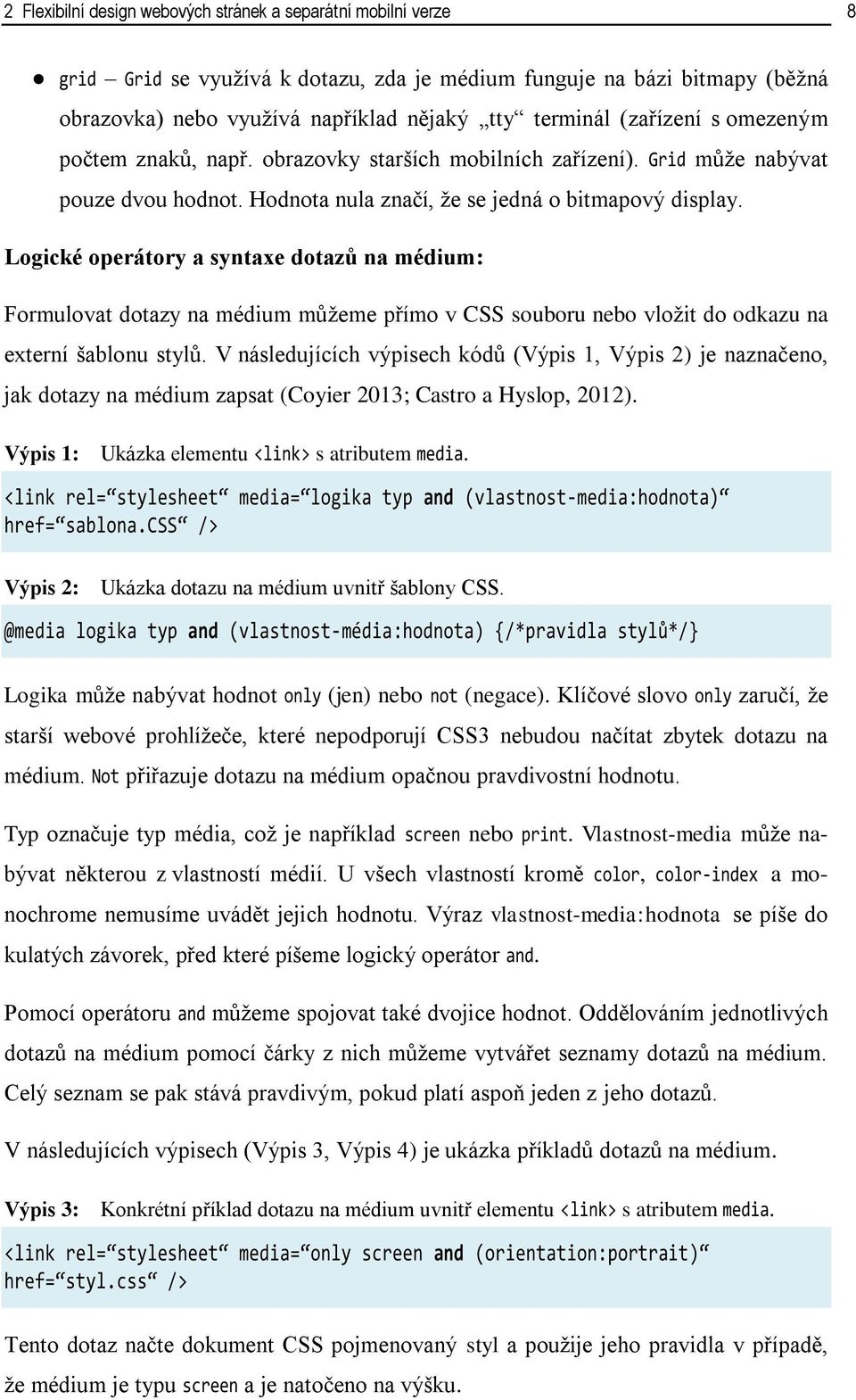 Logické operátory a syntaxe dotazů na médium: Formulovat dotazy na médium můžeme přímo v CSS souboru nebo vložit do odkazu na externí šablonu stylů.