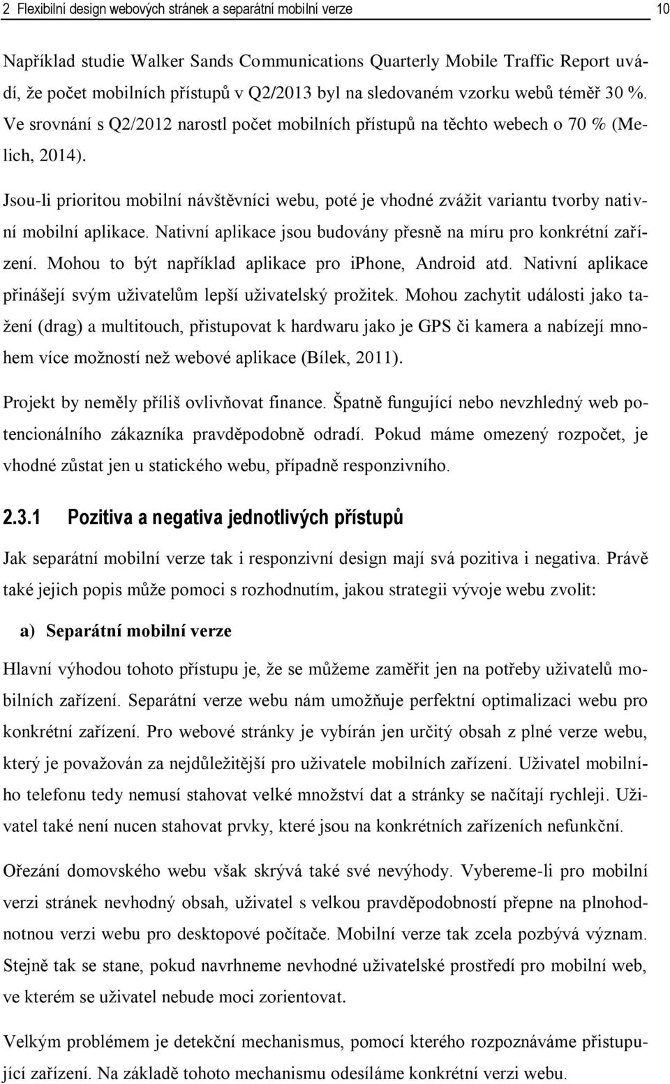 Jsou-li prioritou mobilní návštěvníci webu, poté je vhodné zvážit variantu tvorby nativní mobilní aplikace. Nativní aplikace jsou budovány přesně na míru pro konkrétní zařízení.