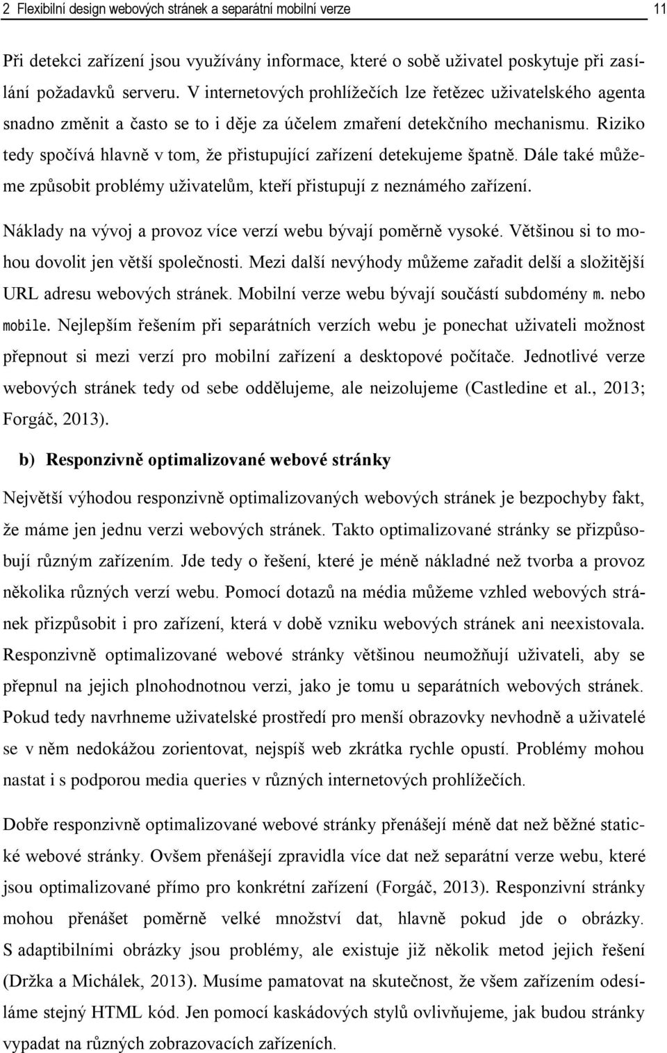 Riziko tedy spočívá hlavně v tom, že přistupující zařízení detekujeme špatně. Dále také můžeme způsobit problémy uživatelům, kteří přistupují z neznámého zařízení.