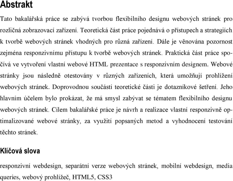 Praktická část práce spočívá ve vytvoření vlastní webové HTML prezentace s responzivním designem.