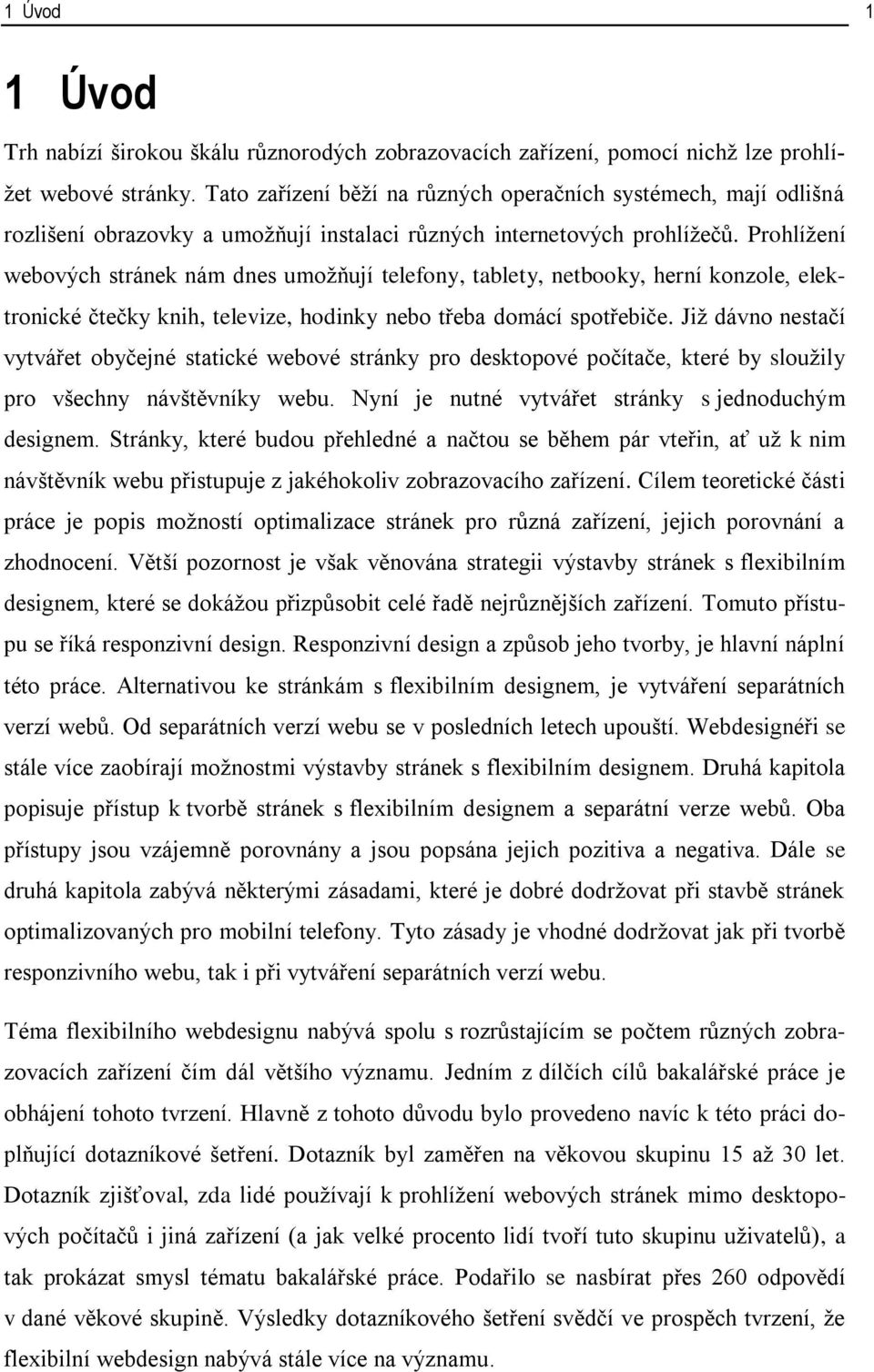 Prohlížení webových stránek nám dnes umožňují telefony, tablety, netbooky, herní konzole, elektronické čtečky knih, televize, hodinky nebo třeba domácí spotřebiče.