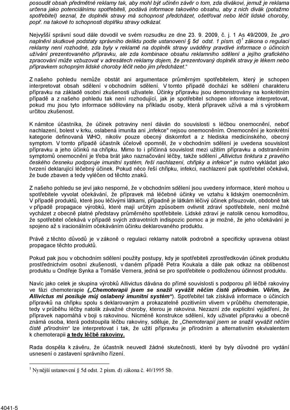 Nejvyšší správní soud dále dovodil ve svém rozsudku ze dne 23. 9. 2009, č. j. 1 As 49/2009, že pro naplnění skutkové podstaty správního deliktu podle ustanovení 5d odst. 1 písm.