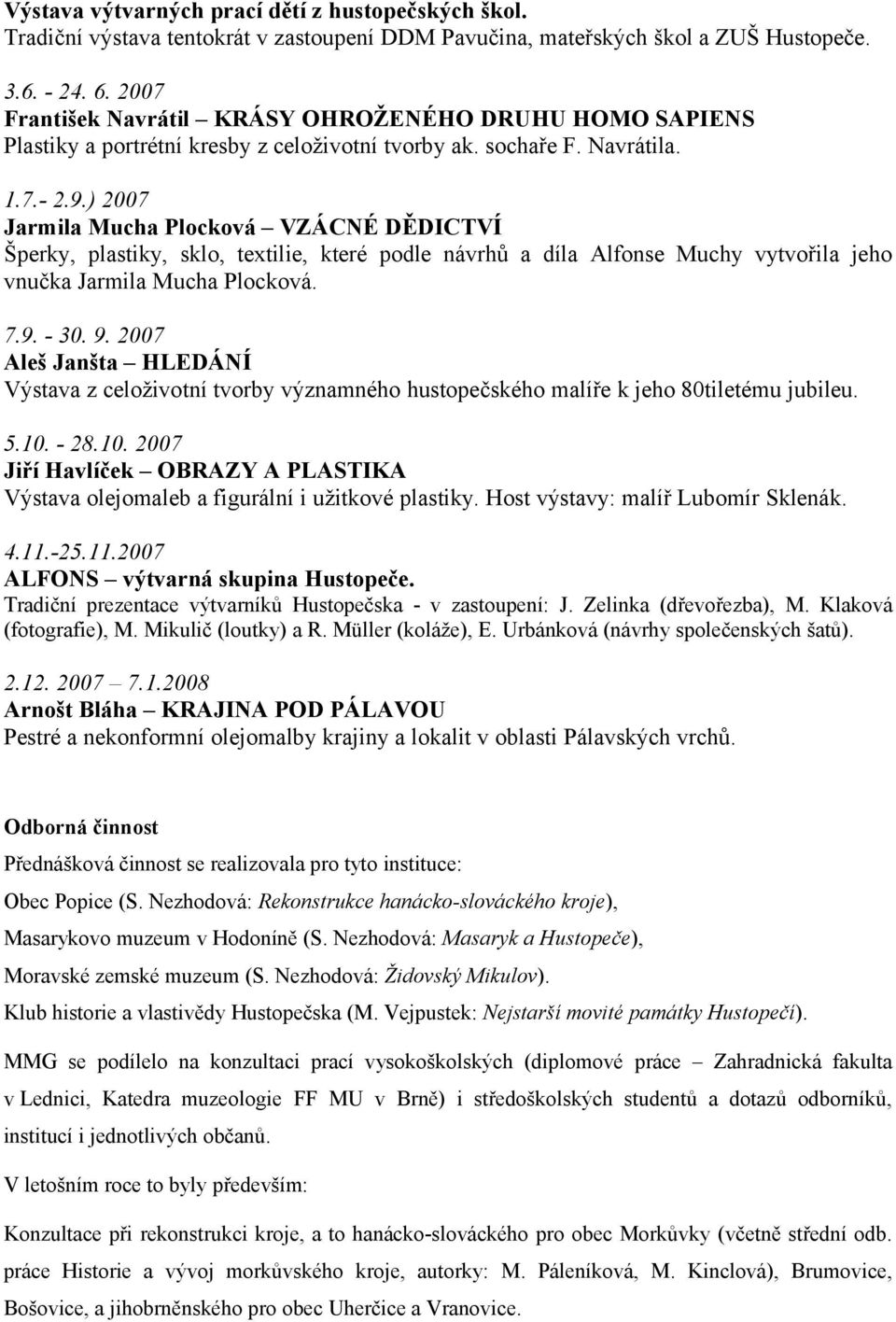 ) 2007 Jarmila Mucha Plocková VZÁCNÉ DĚDICTVÍ Šperky, plastiky, sklo, textilie, které podle návrhů a díla Alfonse Muchy vytvořila jeho vnučka Jarmila Mucha Plocková. 7.9. - 30. 9.