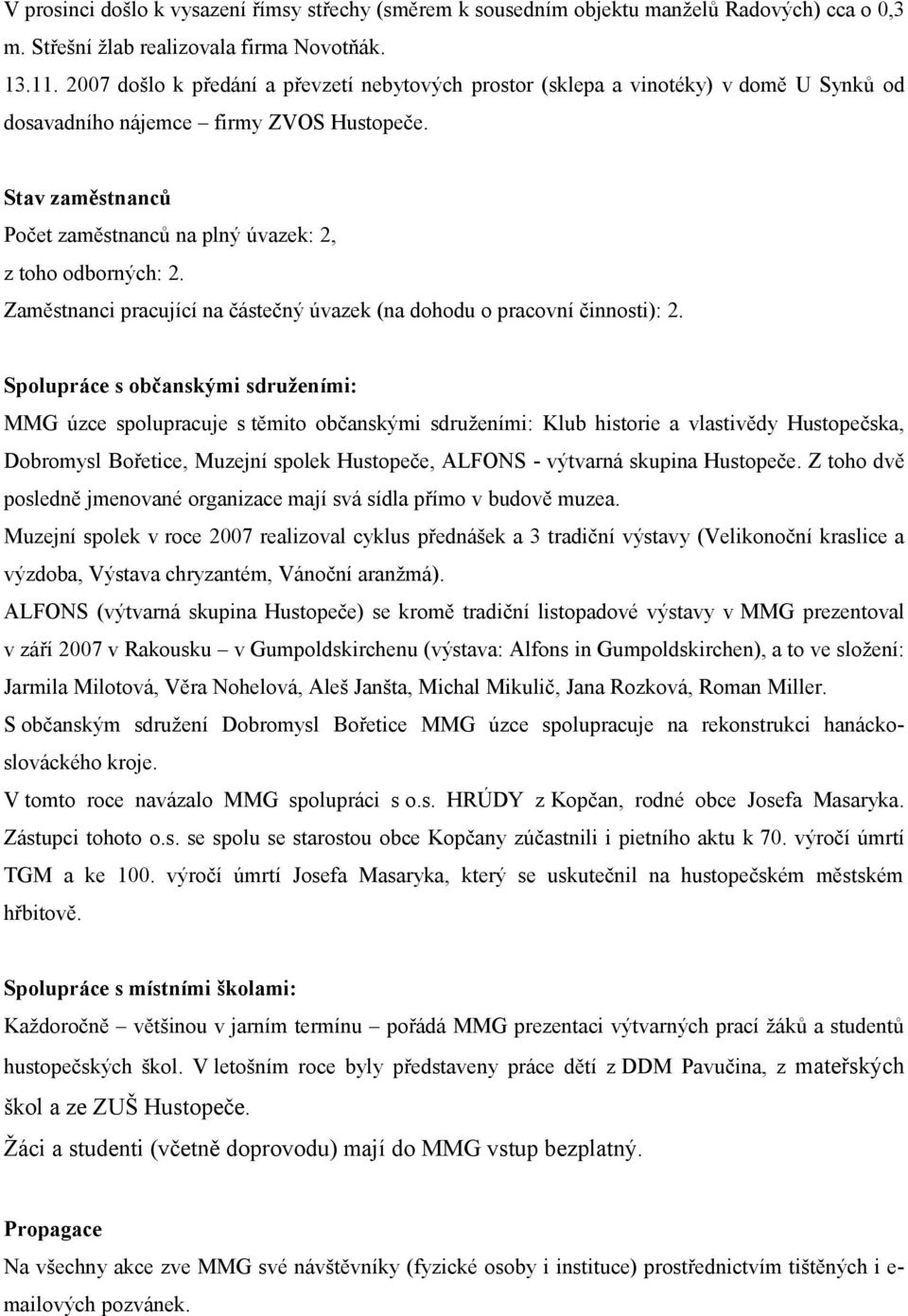 Stav zaměstnanců Počet zaměstnanců na plný úvazek: 2, z toho odborných: 2. Zaměstnanci pracující na částečný úvazek (na dohodu o pracovní činnosti): 2.