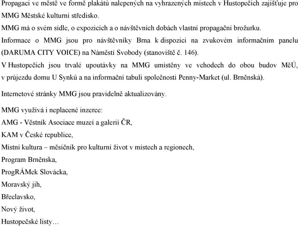 Informace o MMG jsou pro návštěvníky Brna k dispozici na zvukovém informačním panelu (DARUMA CITY VOICE) na Náměstí Svobody (stanoviště č. 146).