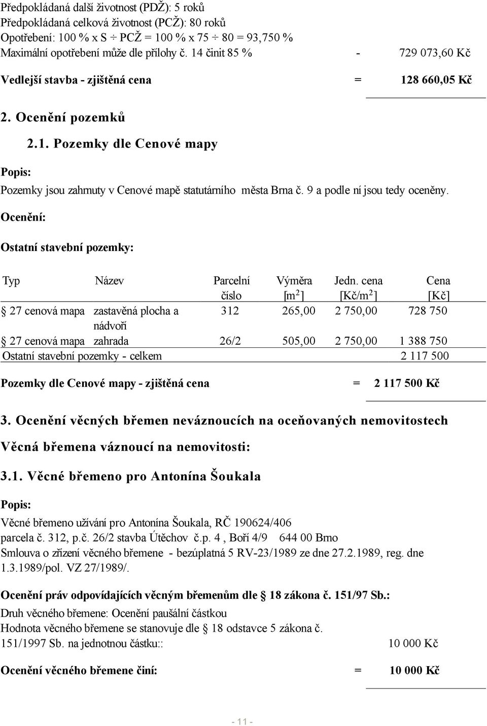 9 a podle ní jsou tedy oceněny. Ocenění: Ostatní stavební pozemky: Typ Název Parcelní číslo Výměra [m 2 ] Jedn.