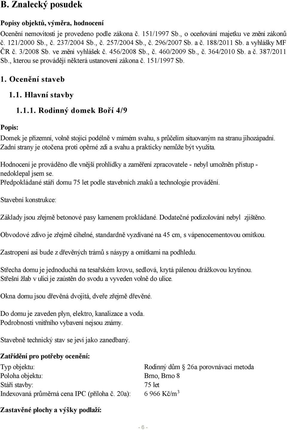 , kterou se provádějí některá ustanovení zákona č. 151/1997 Sb. 1. Ocenění staveb 1.1. Hlavní stavby Popis: 1.1.1. Rodinný domek Boří 4/9 Domek je přízemní, volně stojící podélně v mírném svahu, s průčelím situovaným na stranu jihozápadní.