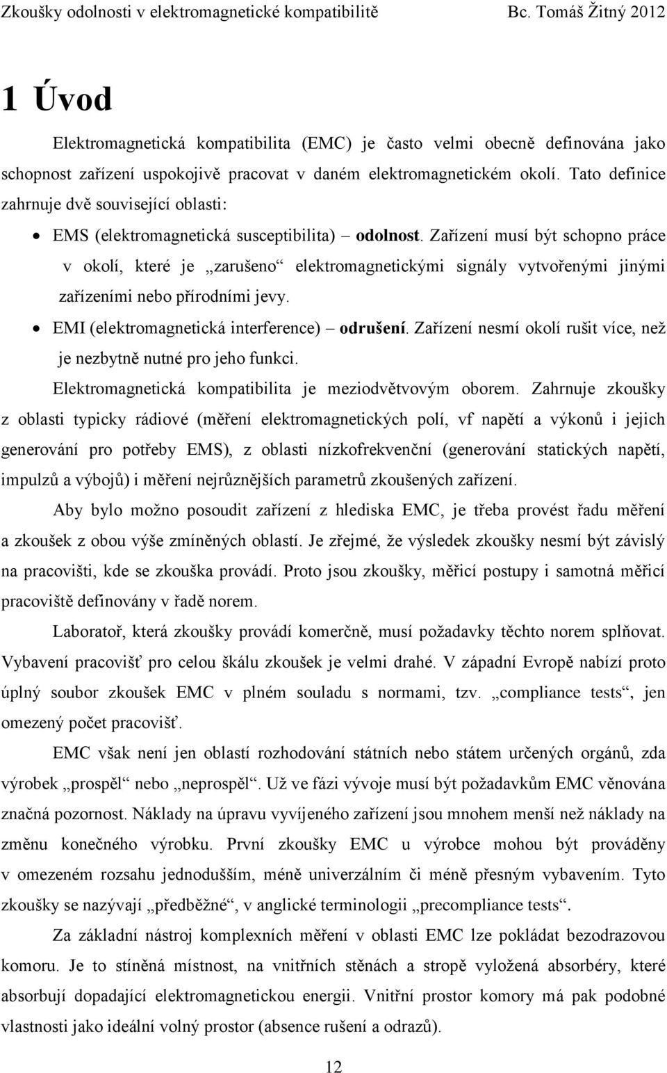 Zařízení musí být schopno práce v okolí, které je zarušeno elektromagnetickými signály vytvořenými jinými zařízeními nebo přírodními jevy. EMI (elektromagnetická interference) odrušení.