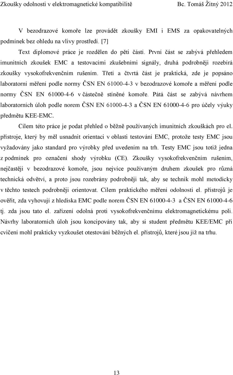 Třetí a čtvrtá část je praktická, zde je popsáno laboratorní měření podle normy ČSN EN 61000-4-3 v bezodrazové komoře a měření podle normy ČSN EN 61000-4-6 v částečně stíněné komoře.