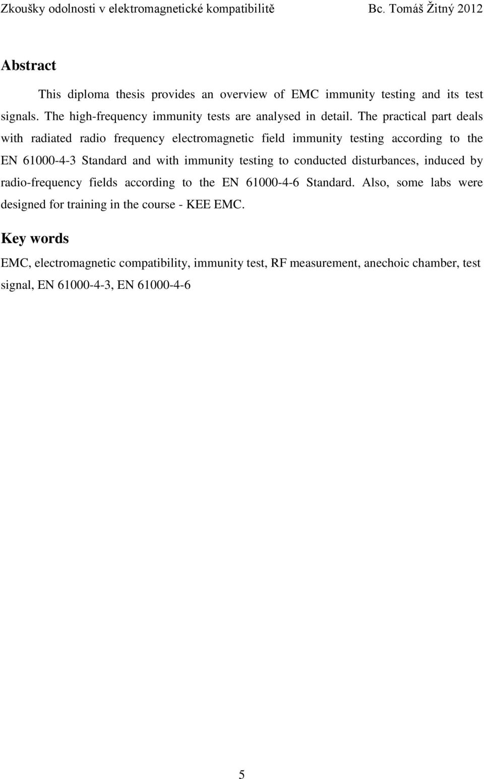 testing to conducted disturbances, induced by radio-frequency fields according to the EN 61000-4-6 Standard.