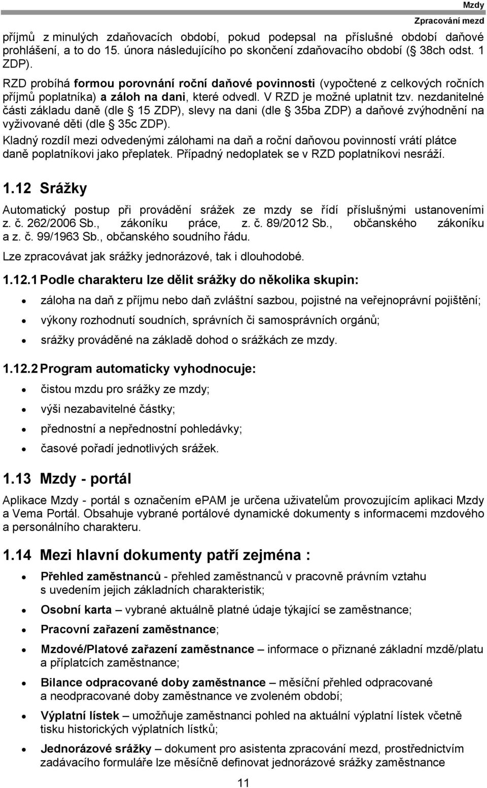 nezdanitelné části základu daně (dle 15 ZDP), slevy na dani (dle 35ba ZDP) a daňové zvýhodnění na vyživované děti (dle 35c ZDP).