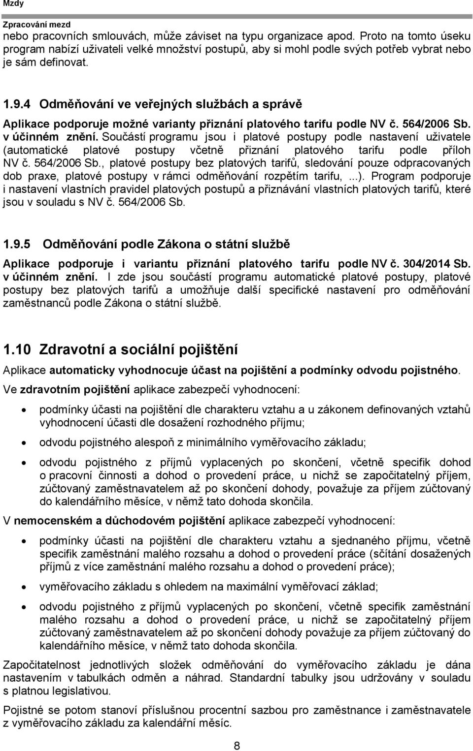 Součástí programu jsou i platové postupy podle nastavení uživatele (automatické platové postupy včetně přiznání platového tarifu podle příloh NV č. 564/2006 Sb.