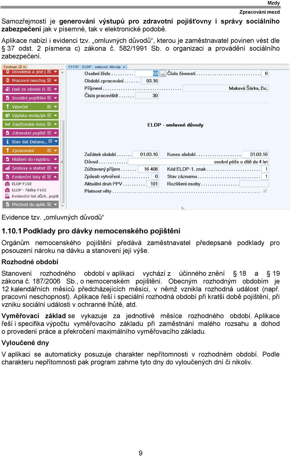 1 Podklady pro dávky nemocenského pojištění Orgánům nemocenského pojištění předává zaměstnavatel předepsané podklady pro posouzení nároku na dávku a stanovení její výše.