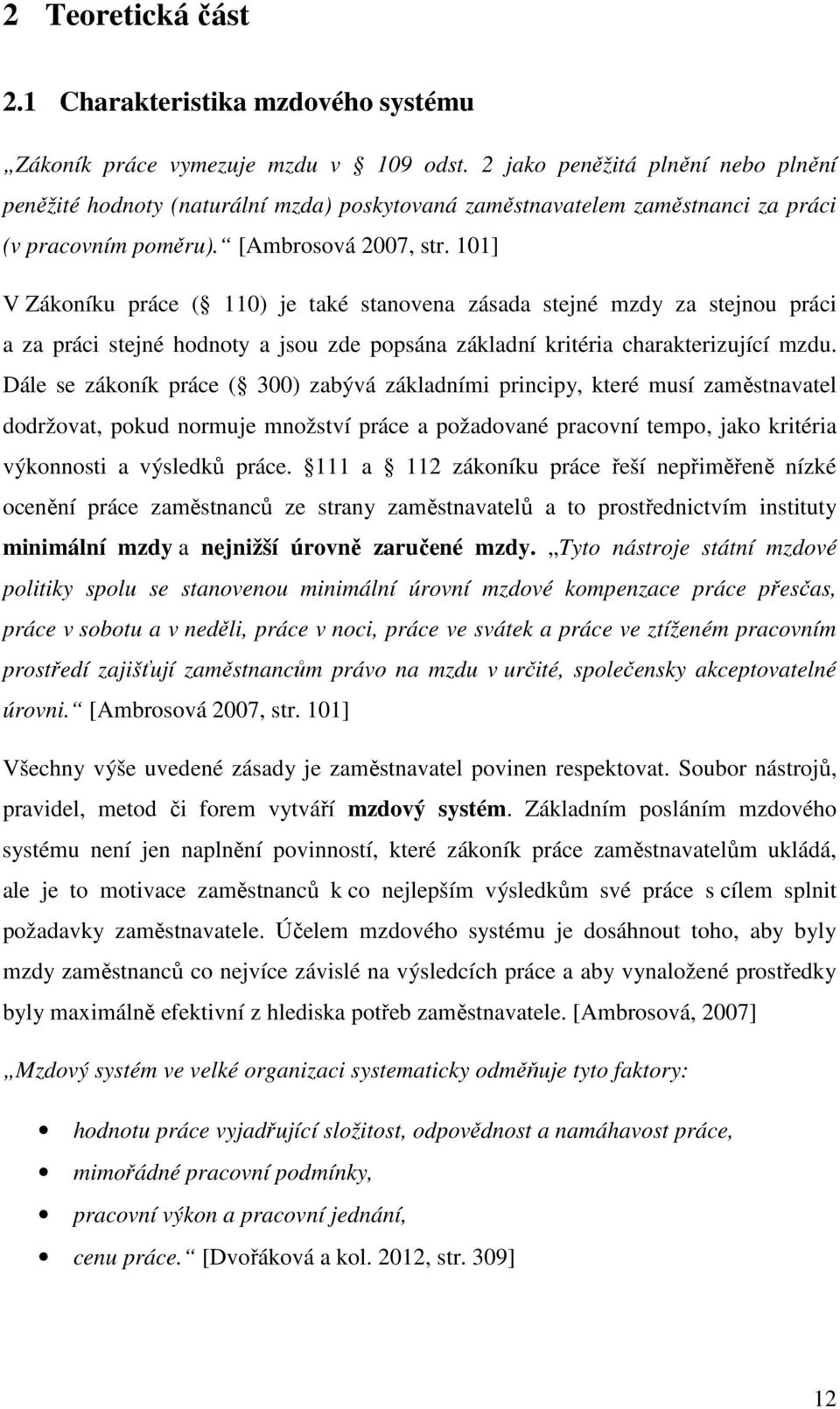 101] V Zákoníku práce ( 110) je také stanovena zásada stejné mzdy za stejnou práci a za práci stejné hodnoty a jsou zde popsána základní kritéria charakterizující mzdu.