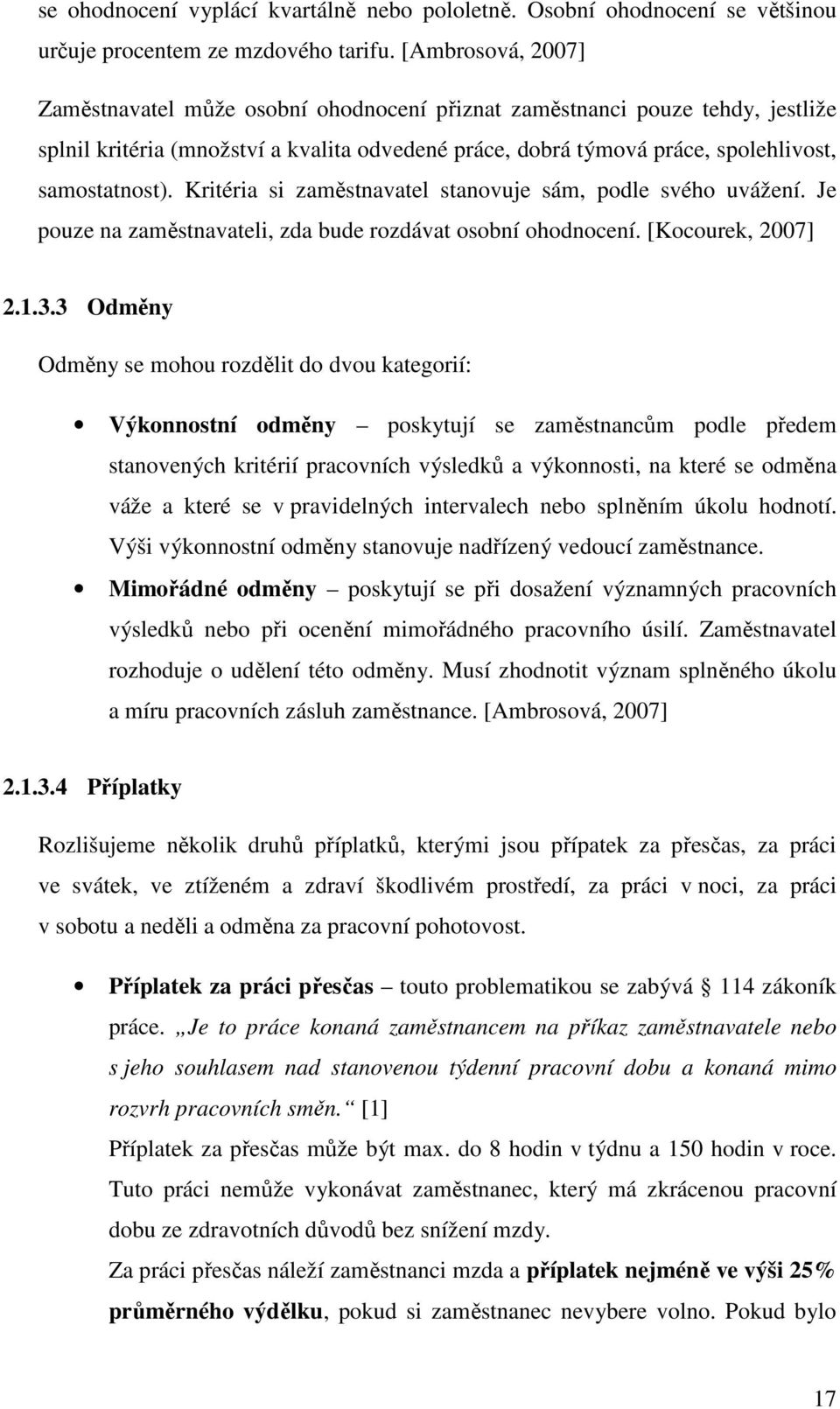 Kritéria si zaměstnavatel stanovuje sám, podle svého uvážení. Je pouze na zaměstnavateli, zda bude rozdávat osobní ohodnocení. [Kocourek, 2007] 2.1.3.