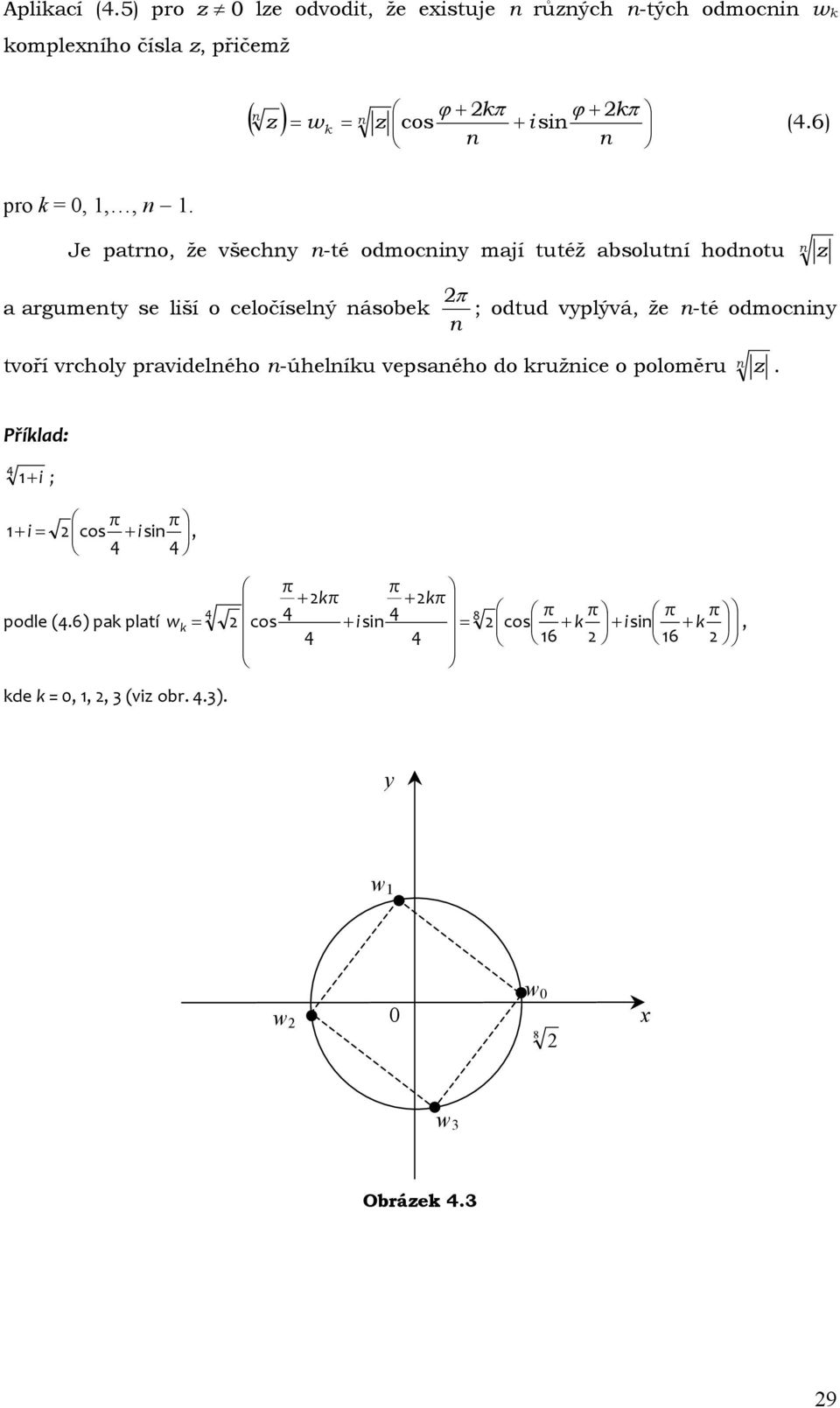Je patrno, že všechny n-té odmocniny maí tutéž absolutní hodnotu n π a argumenty se liší o celočíselný násobek ; odtud vyplývá, že n-té odmocniny n