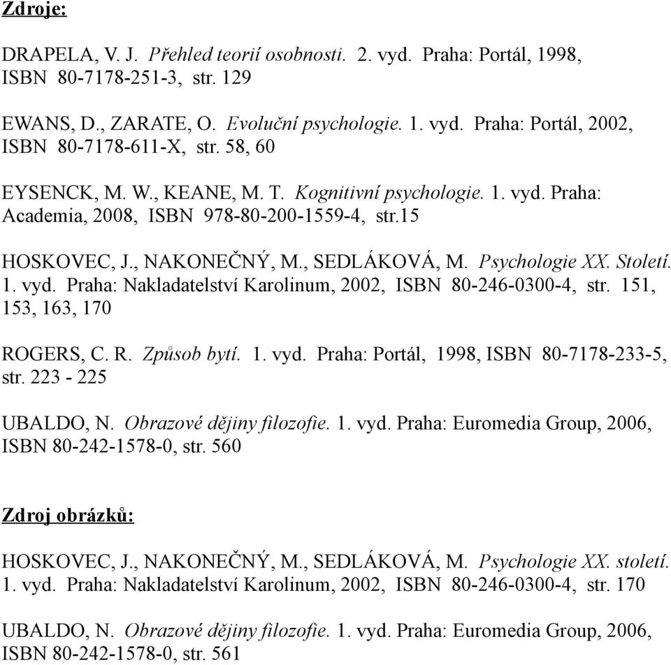 151, 153, 163, 170 ROGERS, C. R. Způsob bytí. 1. vyd. Praha: Portál, 1998, ISBN 80-7178-233-5, str. 223-225 UBALDO, N. Obrazové dějiny filozofie. 1. vyd. Praha: Euromedia Group, 2006, ISBN 80-242-1578-0, str.