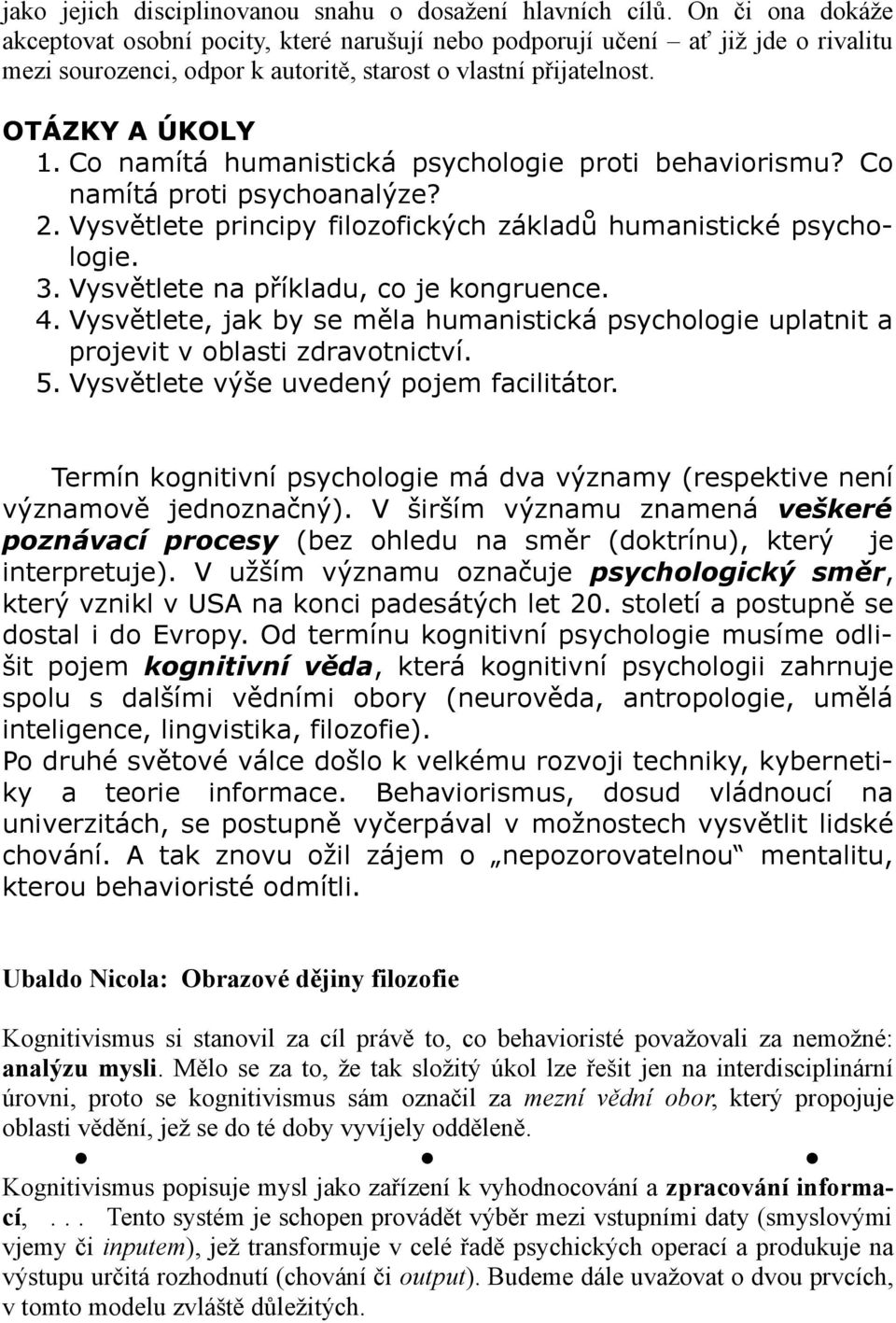 Co namítá humanistická psychologie proti behaviorismu? Co namítá proti psychoanalýze? 2. Vysvětlete principy filozofických základů humanistické psychologie. 3.