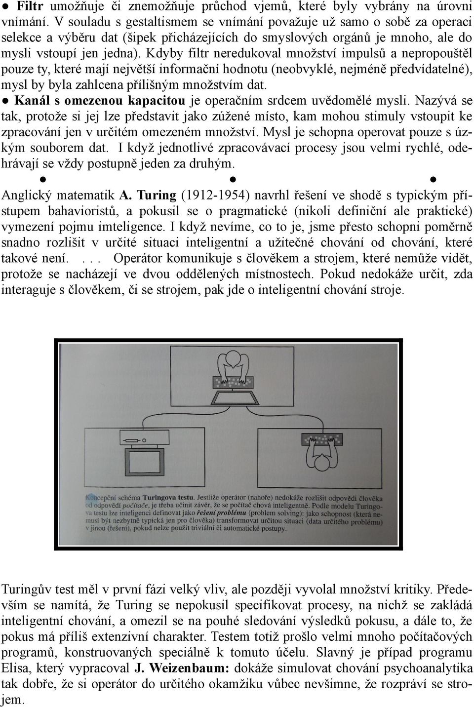 Kdyby filtr neredukoval množství impulsů a nepropouštěl pouze ty, které mají největší informační hodnotu (neobvyklé, nejméně předvídatelné), mysl by byla zahlcena přílišným množstvím dat.