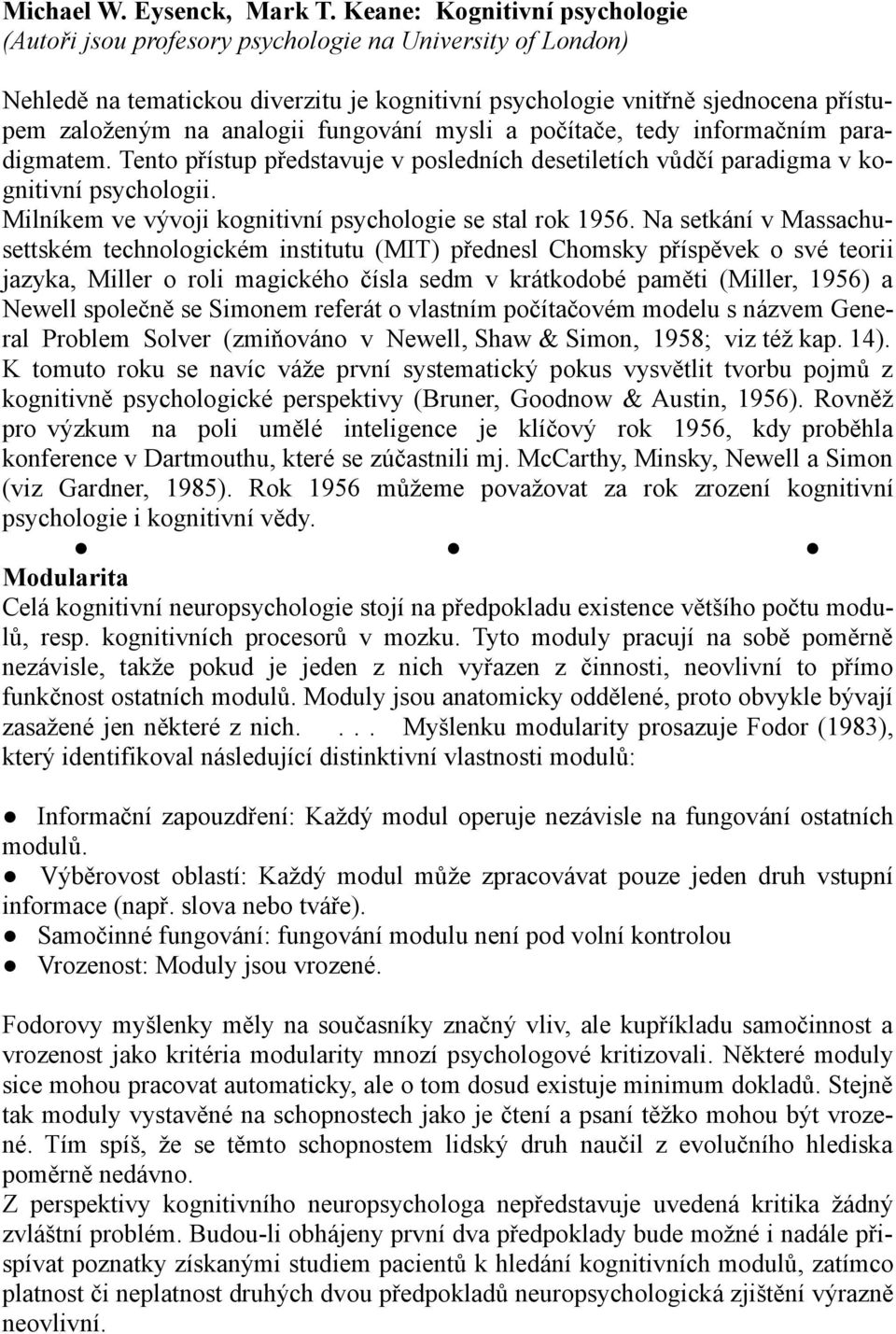 fungování mysli a počítače, tedy informačním paradigmatem. Tento přístup představuje v posledních desetiletích vůdčí paradigma v kognitivní psychologii.