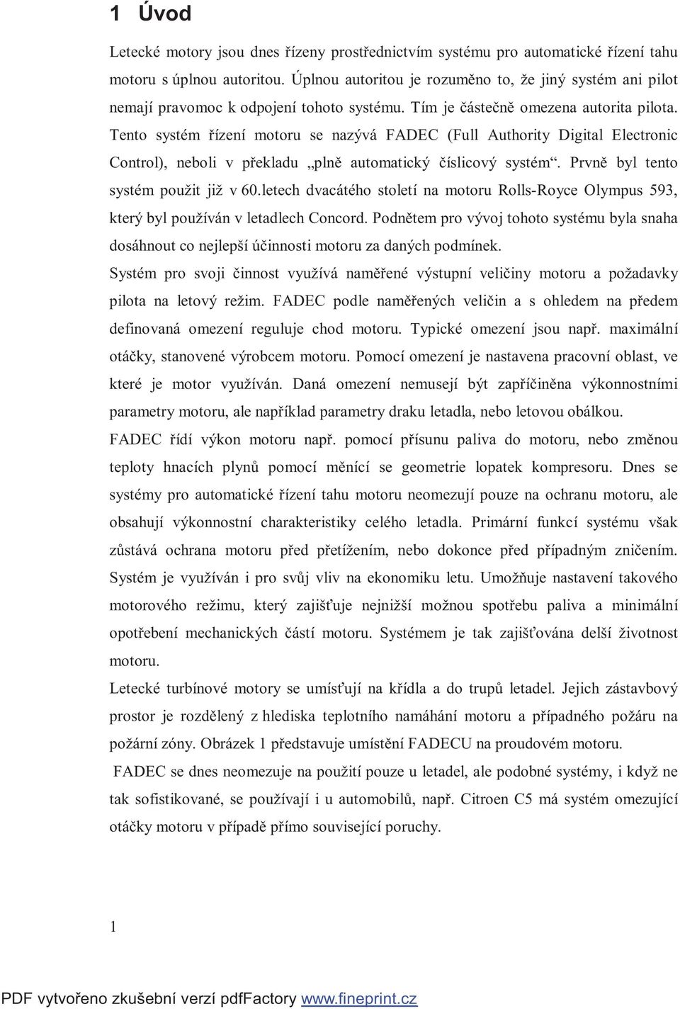 Tento systém řízení motoru se nazývá FADEC (Full Authority Digital Electronic Control), neboli v překladu plně automatický číslicový systém. Prvně byl tento systém použit již v 60.