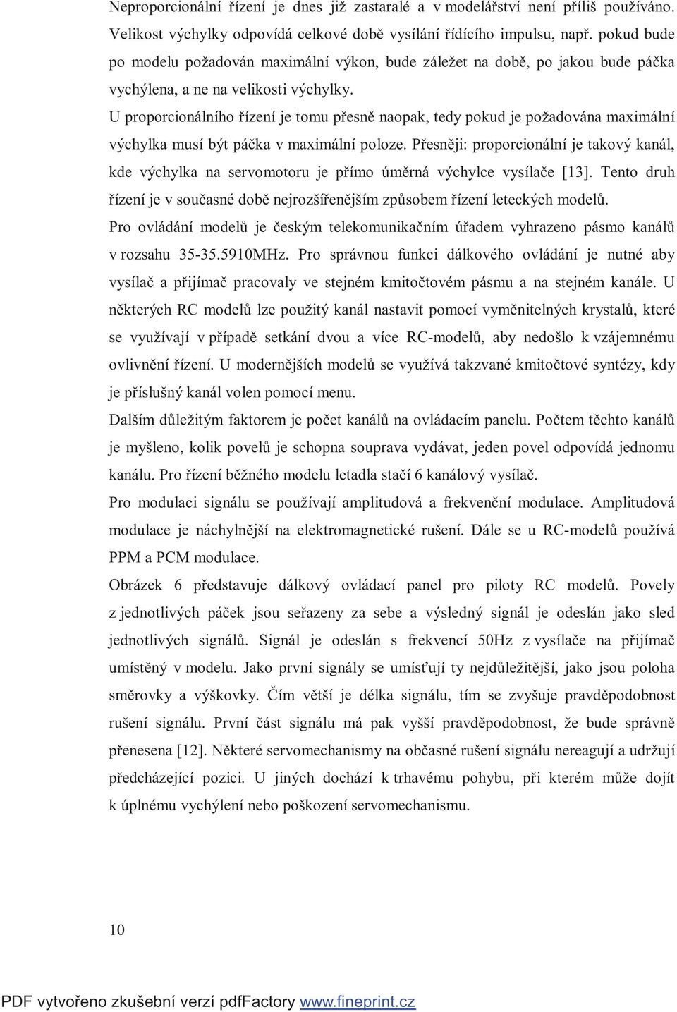 U proporcionálního řízení je tomu přesně naopak, tedy pokud je požadována maximální výchylka musí být páčka v maximální poloze.