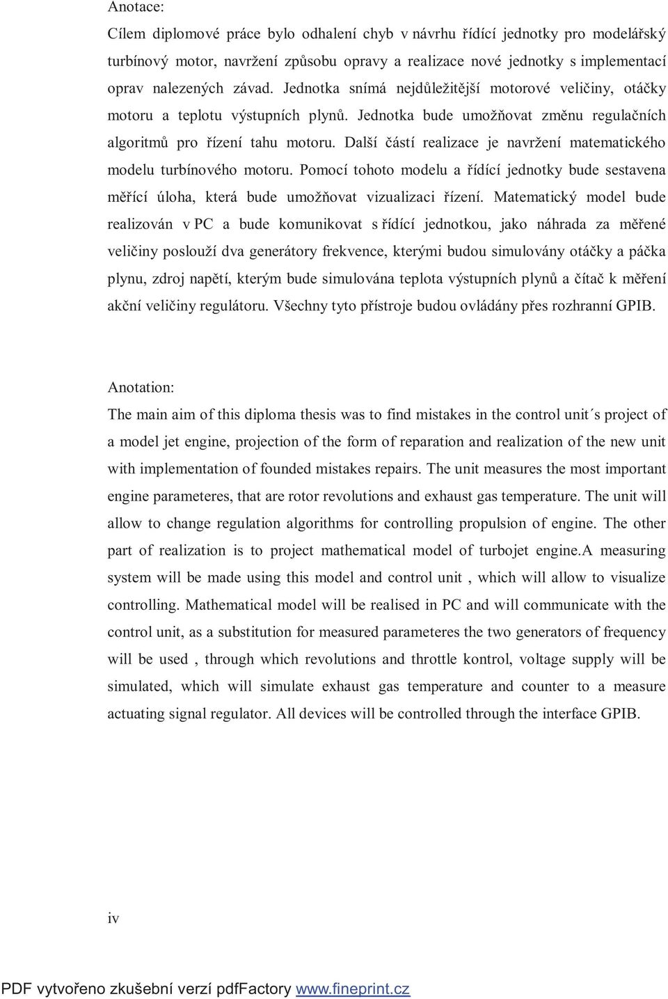 Další částí realizace je navržení matematického modelu turbínového motoru. Pomocí tohoto modelu a řídící jednotky bude sestavena měřící úloha, která bude umožňovat vizualizaci řízení.