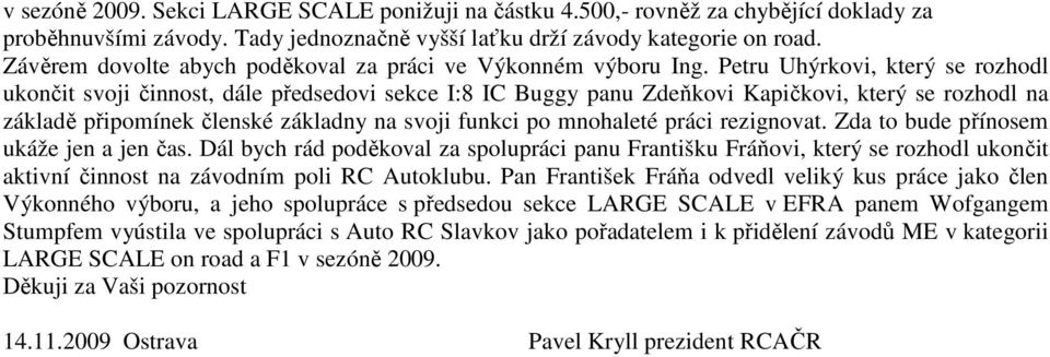 Petru Uhýrkovi, který se rozhodl ukončit svoji činnost, dále předsedovi sekce I:8 IC Buggy panu Zdeňkovi Kapičkovi, který se rozhodl na základě připomínek členské základny na svoji funkci po