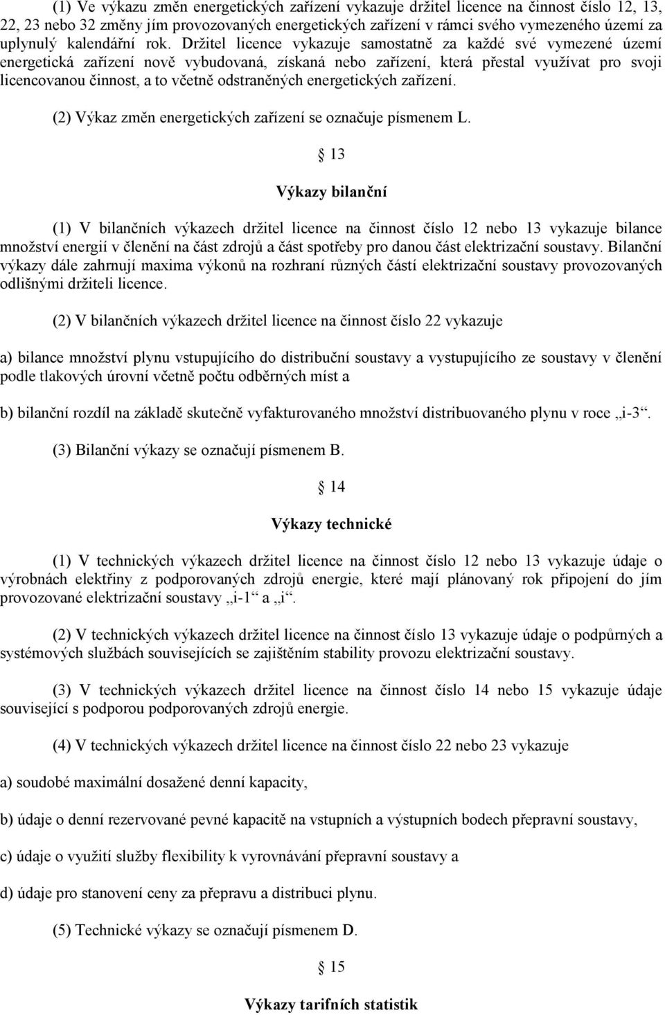 Držitel licence vykazuje samostatně za každé své vymezené území energetická zařízení nově vybudovaná, získaná nebo zařízení, která přestal využívat pro svoji licencovanou činnost, a to včetně