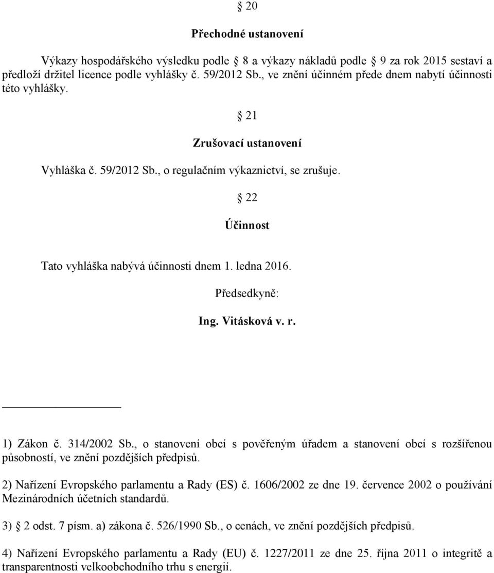 ledna 2016. Předsedkyně: Ing. Vitásková v. r. 1) Zákon č. 314/2002 Sb., o stanovení obcí s pověřeným úřadem a stanovení obcí s rozšířenou působností, ve znění pozdějších předpisů.