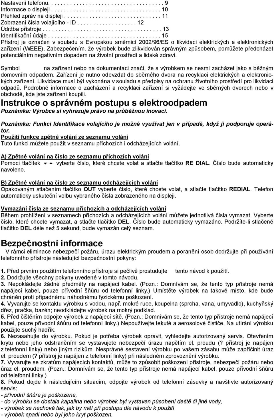 ................................... 15 Přístroj je označen v souladu s Evropskou směrnicí 2002/96/ES o likvidaci elektrických a elektronických zařízení (WEEE).